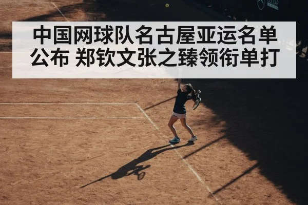 中国网球队名古屋亚运名单公布 郑钦文张之臻领衔单打